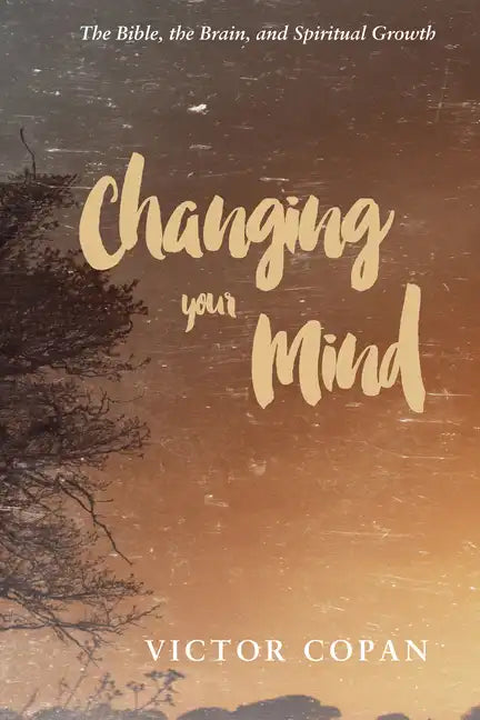 Changing Your Mind: The Bible, the Brain, and Spiritual Growth - Paperback