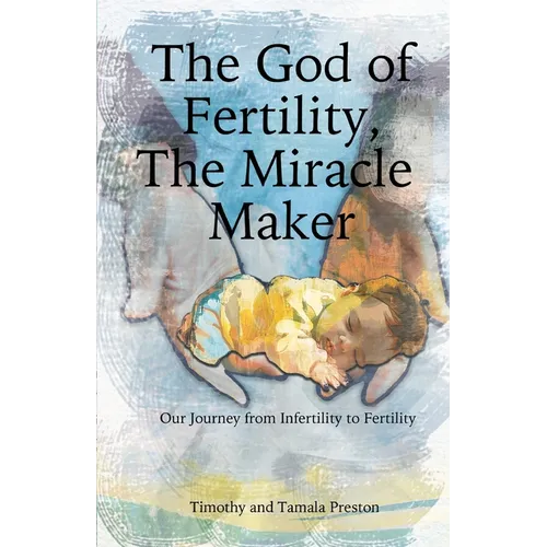 The God of Fertility, The Miracle Maker: Our Journey from Infertility to Fertility - Paperback