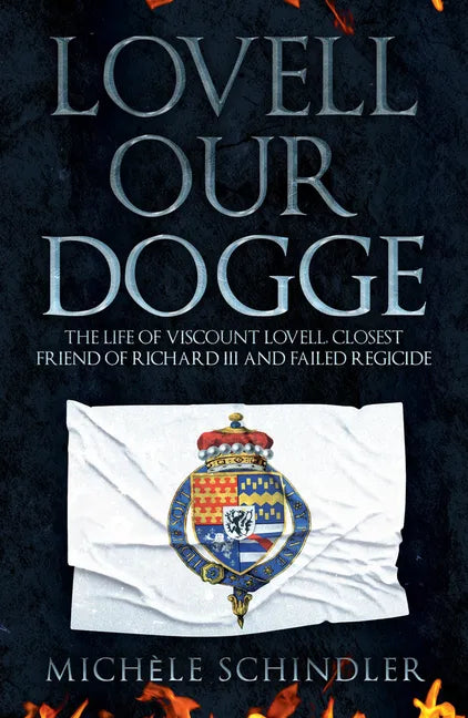 Lovell Our Dogge: The Life of Viscount Lovell, Closest Friend of Richard III and Failed Regicide - Paperback