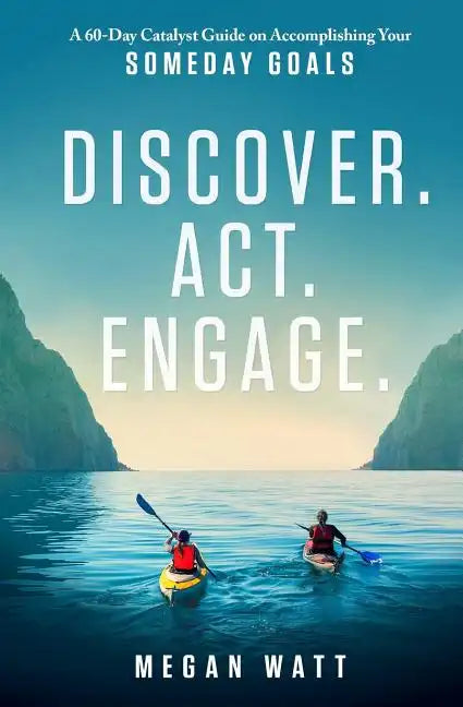 Discover. Act. Engage.: A 60-Day Catalyst Guide on Accomplishing Your Someday Goals - Paperback