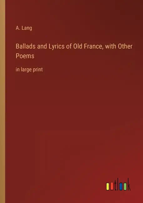 Ballads and Lyrics of Old France, with Other Poems: in large print - Paperback