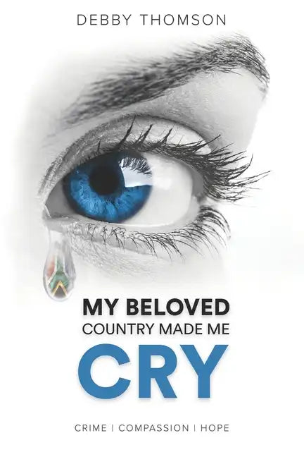 My Beloved Country Made Me Cry: Crime, Compassion, Hope - Paperback
