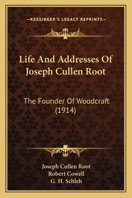 Life And Addresses Of Joseph Cullen Root: The Founder Of Woodcraft (1914) - Paperback