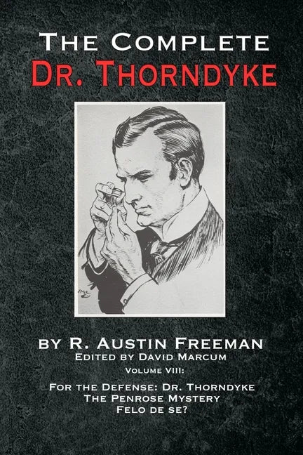 The Complete Dr. Thorndyke - Volume VIII: For the Defense: Dr. Thorndyke, The Penrose Mystery and Felo de se? - Paperback