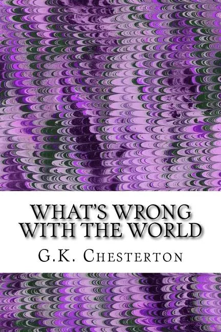 What's Wrong With The World: (G.K. Chesterton Classics Collection) - Paperback