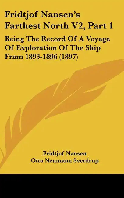 Fridtjof Nansen's Farthest North V2, Part 1: Being The Record Of A Voyage Of Exploration Of The Ship Fram 1893-1896 (1897) - Hardcover