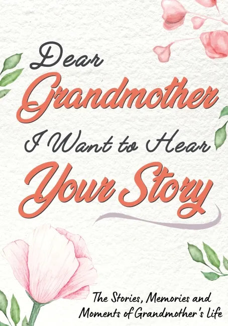 Dear Grandmother. I Want To Hear Your Story: A Guided Memory Journal to Share The Stories, Memories and Moments That Have Shaped Grandmother's Life 7 - Paperback
