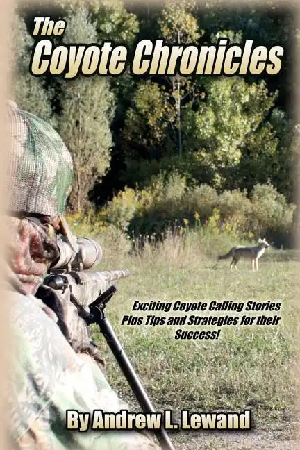 The Coyote Chronicles: Exciting Coyote Hunting Stories and Tips & Strategies for their Success! - Paperback