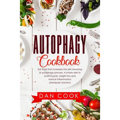 Autophagy Cookbook: Eat Food that Increases the Self-Cleansing & Autophagy Process. A Simple Diet to Build Muscle, Weight Loss and Reduce - Paperback