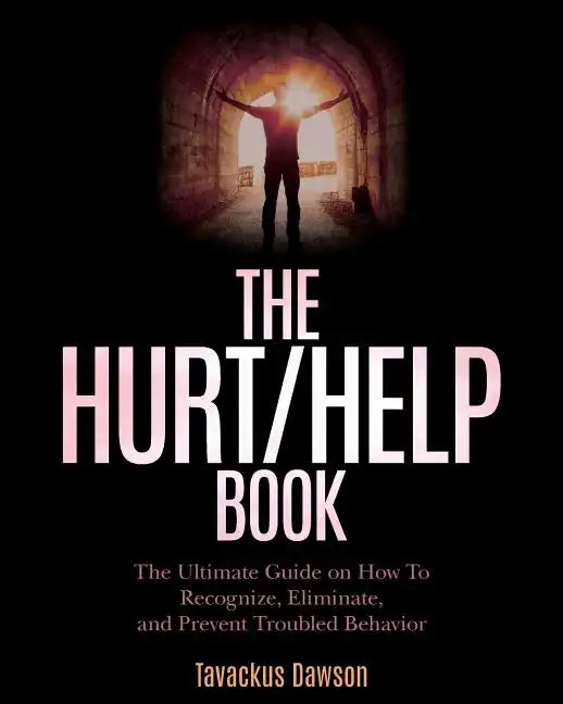The Hurt/Help Book: The Ultimate Guide on How To Recognize, Eliminate, and Prevent Troubled Behavior - Paperback