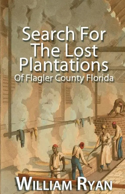 Search For The Lost Plantations of Flagler County Florida - Paperback