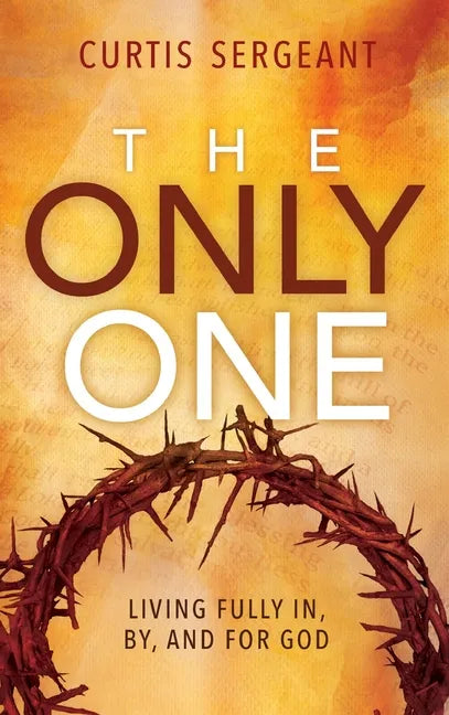 The Only One: Living Fully In, By, and For God - Hardcover