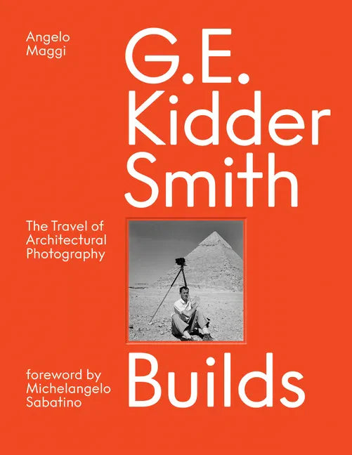 G. E. Kidder Smith Builds: The Travel of Architectural Photography - Hardcover