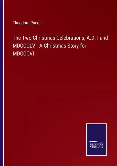The Two Christmas Celebrations, A.D. I and MDCCCLV - A Christmas Story for MDCCCVI - Paperback