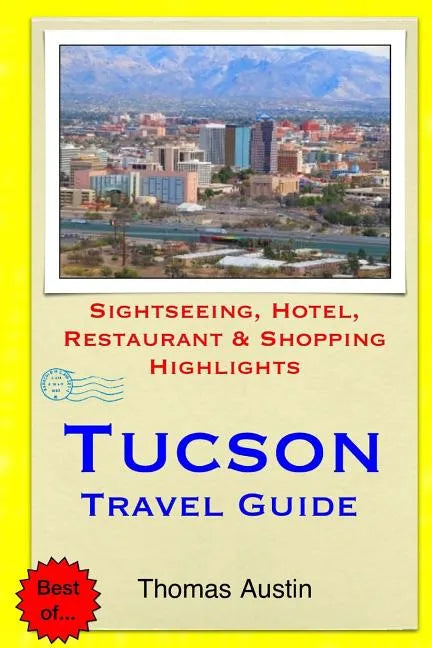 Tucson Travel Guide: Sightseeing, Hotel, Restaurant & Shopping Highlights - Paperback
