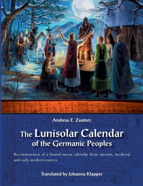 The Lunisolar Calendar of the Germanic Peoples: Reconstruction of a bound moon calendar from ancient, medieval and early modern sources - Paperback