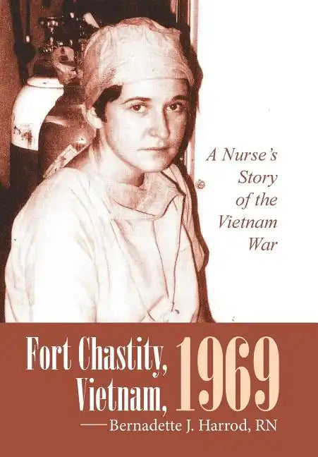 Fort Chastity, Vietnam, 1969: A Nurse's Story of the Vietnam War - Hardcover