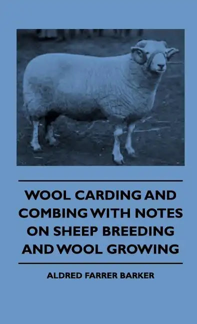 Wool Carding and Combing With Notes On Sheep Breeding And Wool Growing - Hardcover
