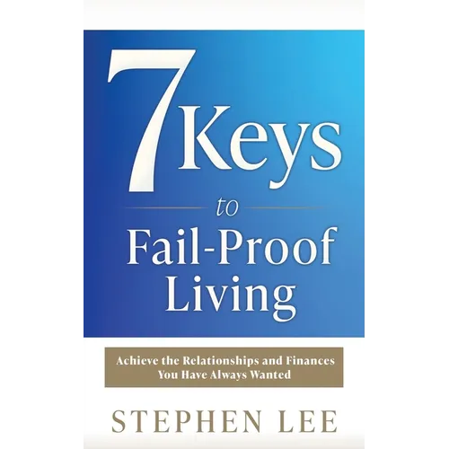 7 Keys to Fail-Proof Living: Achieve the Relationships and Finances You Have Always Wanted - Paperback