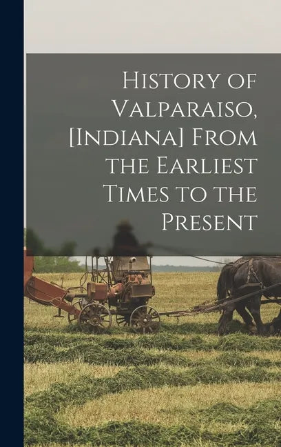 History of Valparaiso, [Indiana] From the Earliest Times to the Present - Hardcover