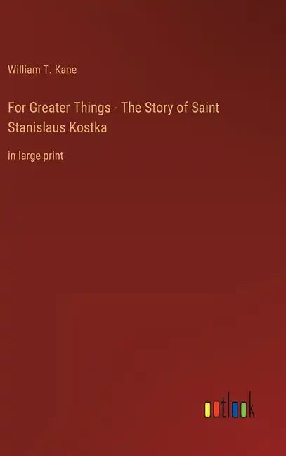 For Greater Things - The Story of Saint Stanislaus Kostka: in large print - Hardcover