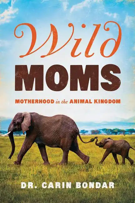 Wild Moms: Motherhood in the Animal Kingdom - Paperback