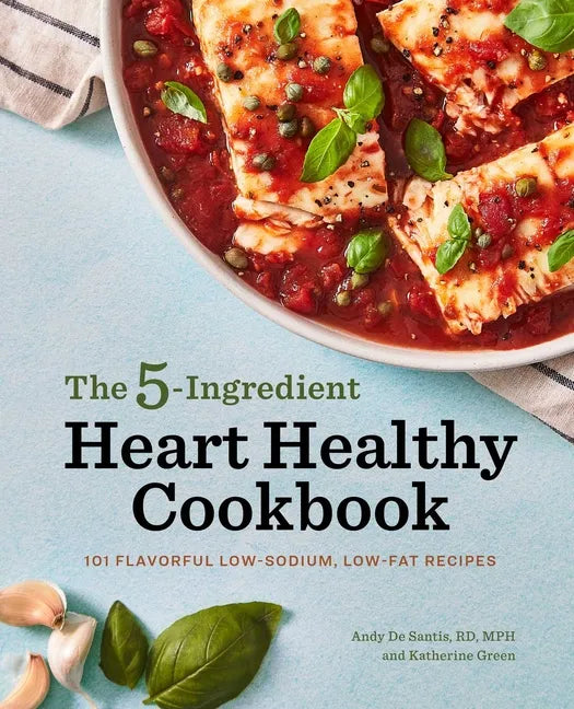 The 5-Ingredient Heart Healthy Cookbook: 101 Flavorful Low-Sodium, Low-Fat Recipes - Paperback