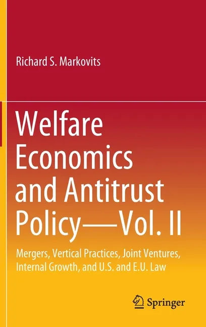 Welfare Economics and Antitrust Policy -- Vol. II: Mergers, Vertical Practices, Joint Ventures, Internal Growth, and U.S. and E.U. Law - Hardcover