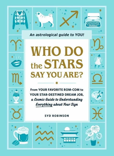 Who Do the Stars Say You Are?: From Your Favorite Rom-Com to Your Star-Destined Dream Job, a Cosmic Guide to Understanding Everything about Your Sign - Hardcover