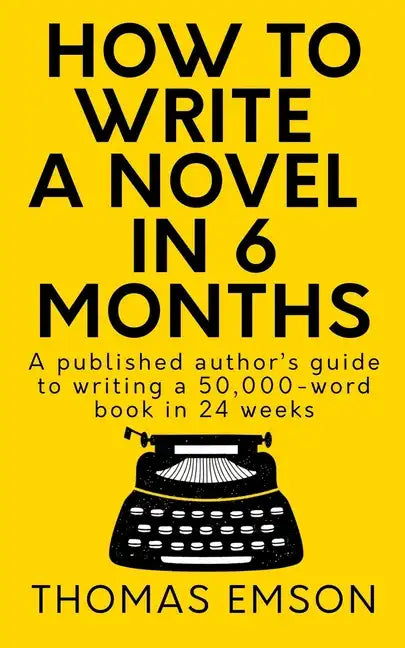 How To Write A Novel In 6 Months: A published author's guide to writing a 50,000-word book in 24 weeks - Paperback