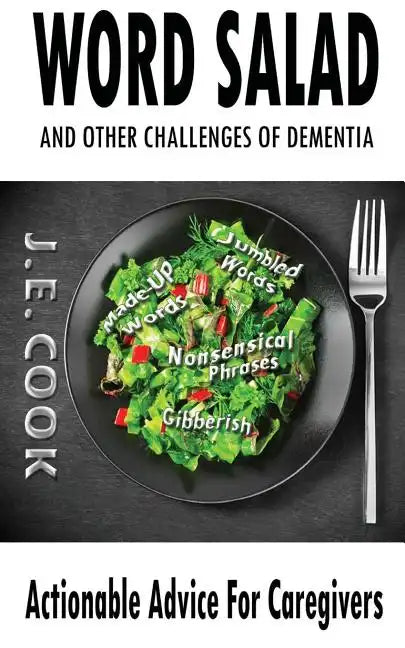 Word Salad: And Other Challenges of Dementia: Actionable Advice For Caregivers - Paperback