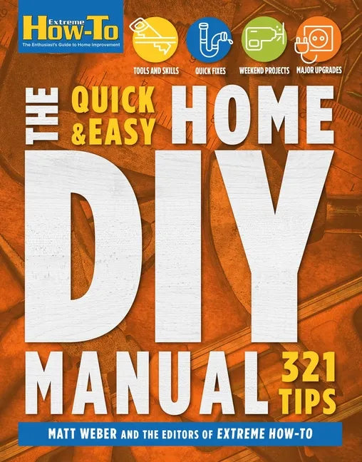 The Quick & Easy Home DIY Manual: 324 Tips: Easy Instructions Save Money Be Your Own Contractor 324 Home Repair Guides - Paperback