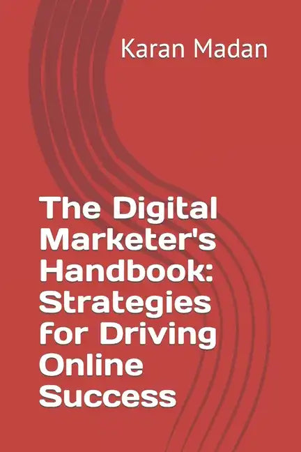 The Digital Marketer's Handbook: Strategies for Driving Online Success - Paperback