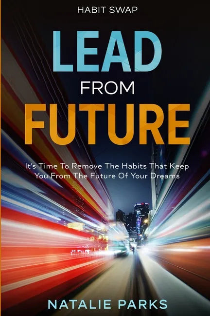 Habit Swap: Lead From Future: It's Time To Remove The Habits That Keep You From The Future Of Your Dreams - Paperback