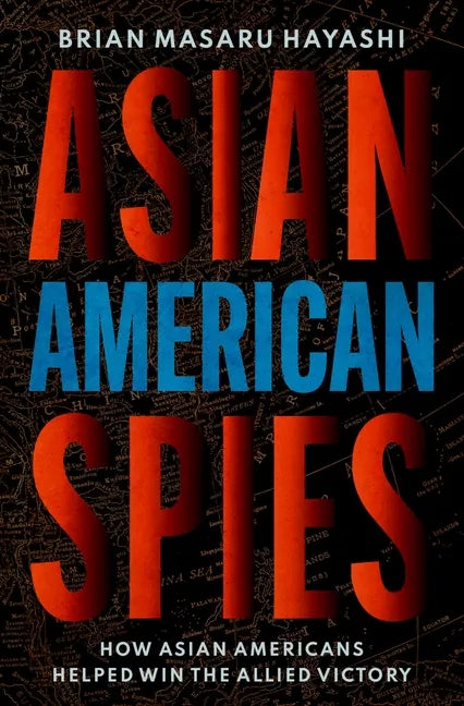Asian American Spies: How Asian Americans Helped Win the Allied Victory - Hardcover