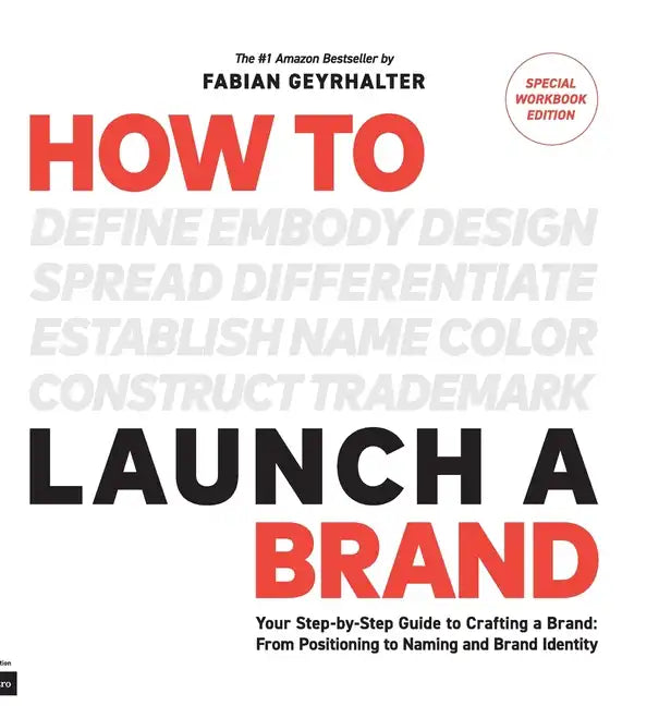 How to Launch a Brand - SPECIAL WORKBOOK EDITION (2nd Edition): Your Step-by-Step Guide to Crafting a Brand: From Positioning to Naming And Brand Iden - Hardcover