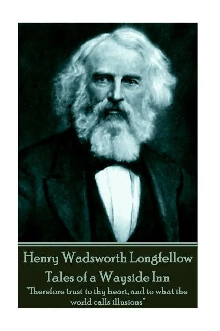 Henry Wadsworth Longfellow - Tales of a Wayside Inn: "Therefore trust to thy heart, and to what the world calls illusions" - Paperback
