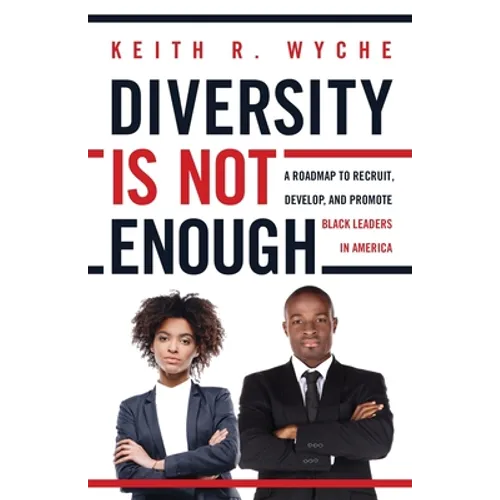 Diversity Is Not Enough: A Roadmap to Recruit, Develop and Promote Black Leaders in America - Paperback