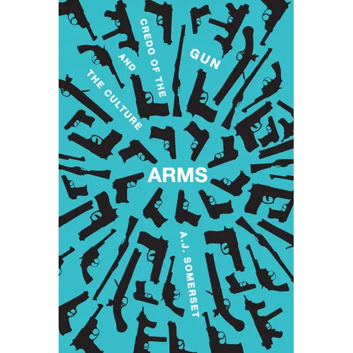 Arms: The Culture and Credo of the Gun - Paperback