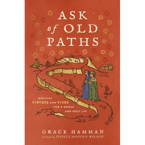 Ask of Old Paths: Medieval Virtues and Vices for a Whole and Holy Life - Hardcover