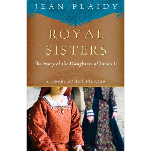 Royal Sisters: A Novel of the Stuarts: The Story of the Daughters of James II - Paperback