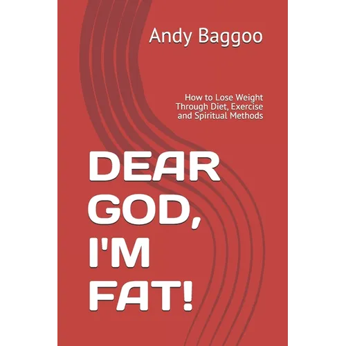 Dear God, I'm Fat!: How to Lose Weight Through Diet, Exercise and Spiritual Methods - Paperback
