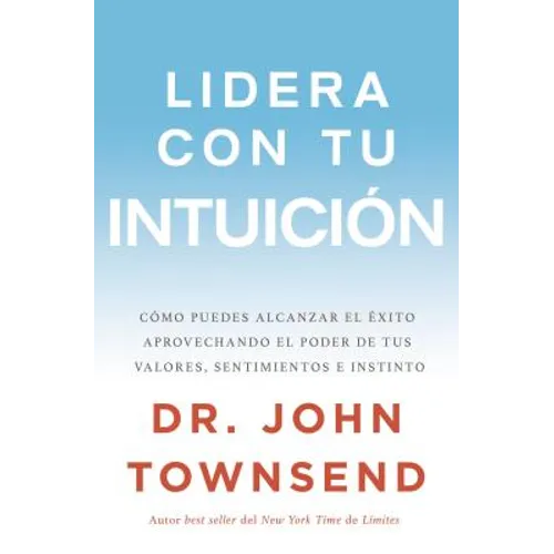 El Lidera con tu intuici��n: C��mo puedes alcanzar el ��xito aprovechando el poder de tus valores, sentimien - Paperback