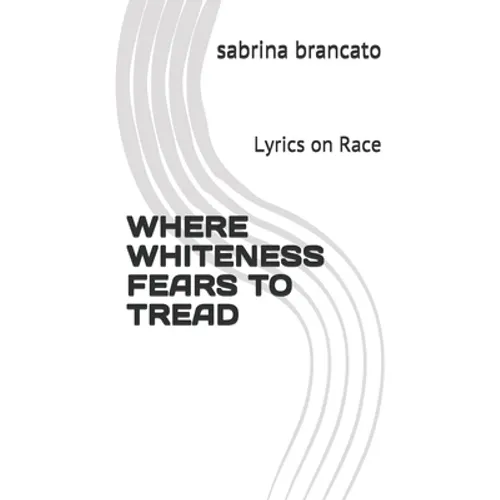 Where Whiteness Fears To Tread: Lyrics on Race - Paperback