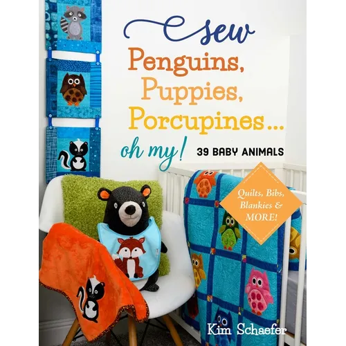 Sew Penguins, Puppies, Porcupines... Oh My!: 39 Baby Animals; Quilts, Bibs, Blankies & More! - Paperback