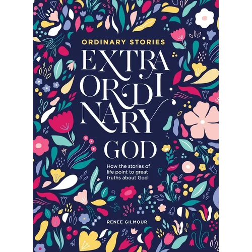 Ordinary Stories, Extraordinary God: How the stories of life point to great truths about God - Paperback