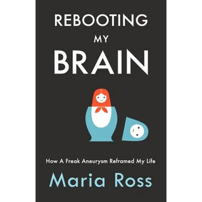 Rebooting My Brain: How a Freak Aneurysm Reframed My Life - Paperback
