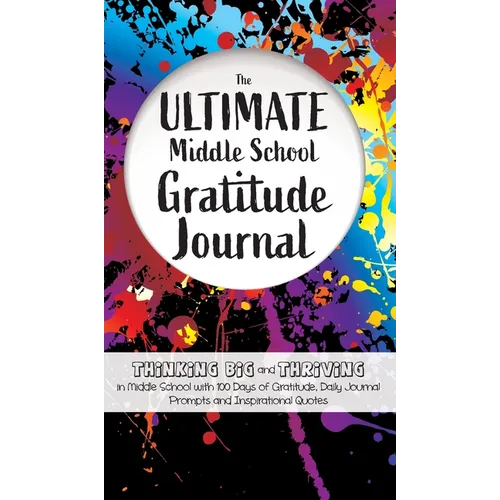 The Ultimate Middle School Gratitude Journal: Thinking Big and Thriving in Middle School with 100 Days of Gratitude, Daily Journal Prompts and Inspira - Hardcover