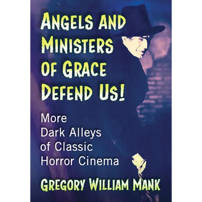 Angels and Ministers of Grace Defend Us!: More Dark Alleys of Classic Horror Cinema - Paperback