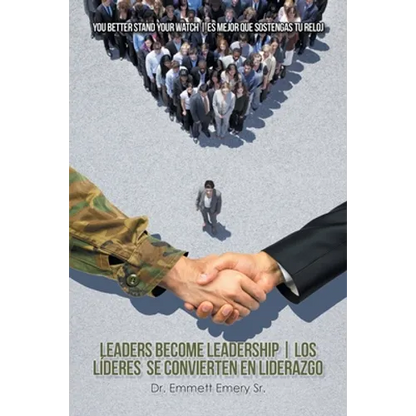 Leaders Become Leadership Los Líderes Se Convierten En Liderazgo: You Better Stand Your Watch Es Mejor Que Sostengas Tu Reloj - Paperback